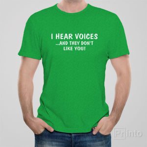 I hear voices… And they don’t like you! – T-shirt
