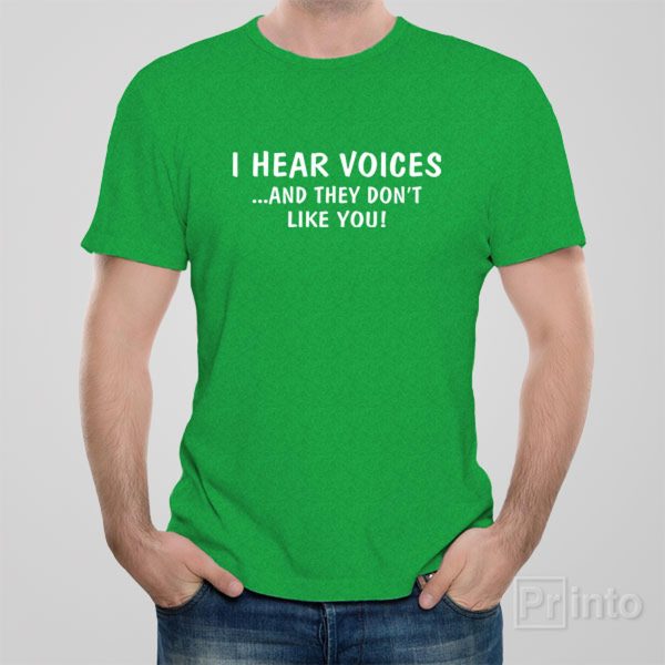 I hear voices… And they don’t like you! – T-shirt