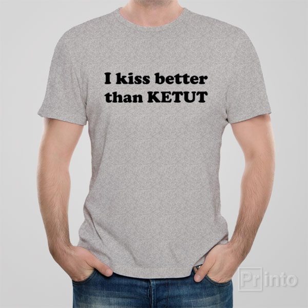 I kiss better than Ketut – T-shirt