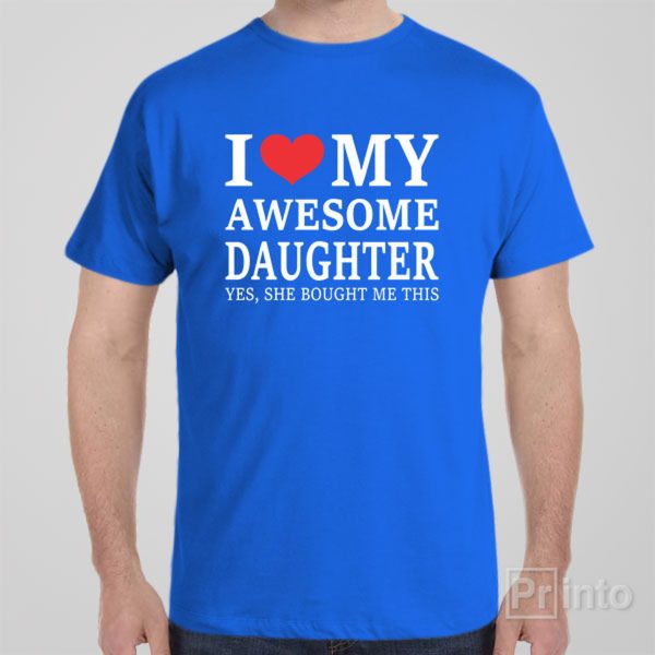 I love my awesome daughter – T-shirt