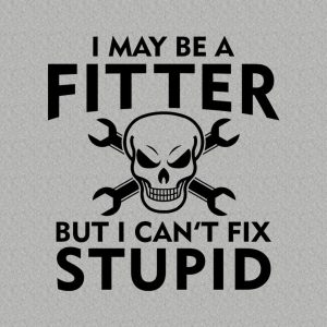 I may be a fitter but I can't fix stupid - T-shirt 1 I may be a fitter but I cant fix stupid T shirt 2