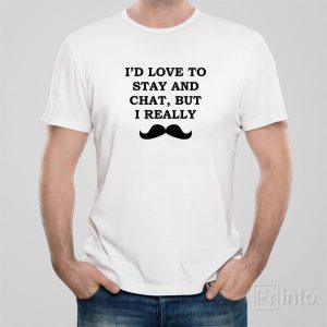 I&rsquo;d like to stay and chat, but I really – T-shirt