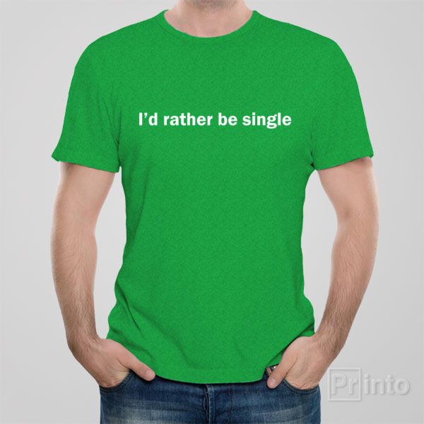 I’d rather be single