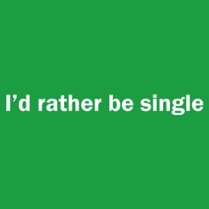 I'd rather be single 1 Id rather be single 2