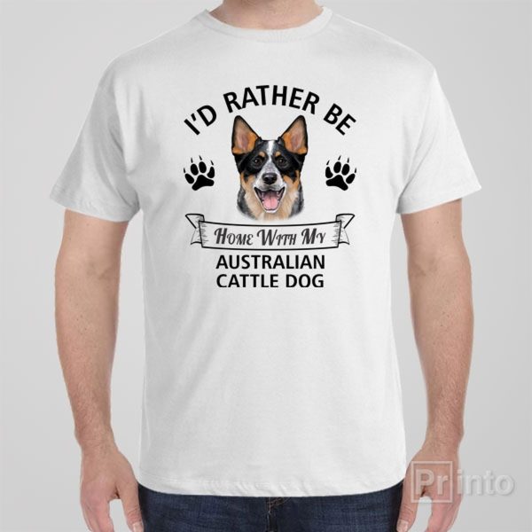 I’d rather stay home with my Australian Cattle Dog – T-shirt