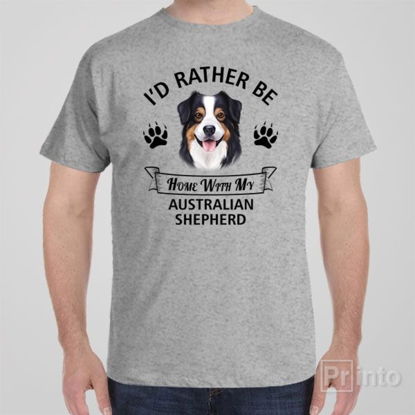 I’d rather stay home with my Australian Shepherd – T-shirt