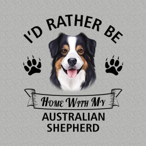 Id rather stay home with my Australian Shepherd T shirt 2