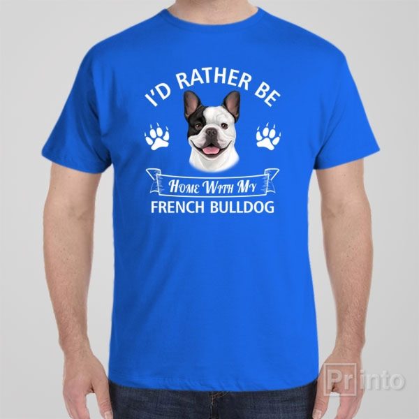 I’d rather stay home with my French Bulldog – T-shirt