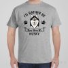 I&rsquo;d rather stay home with my Husky – T-shirt
