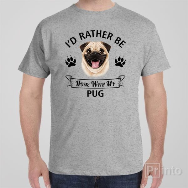 I’d rather stay home with my Pug – T-shirt