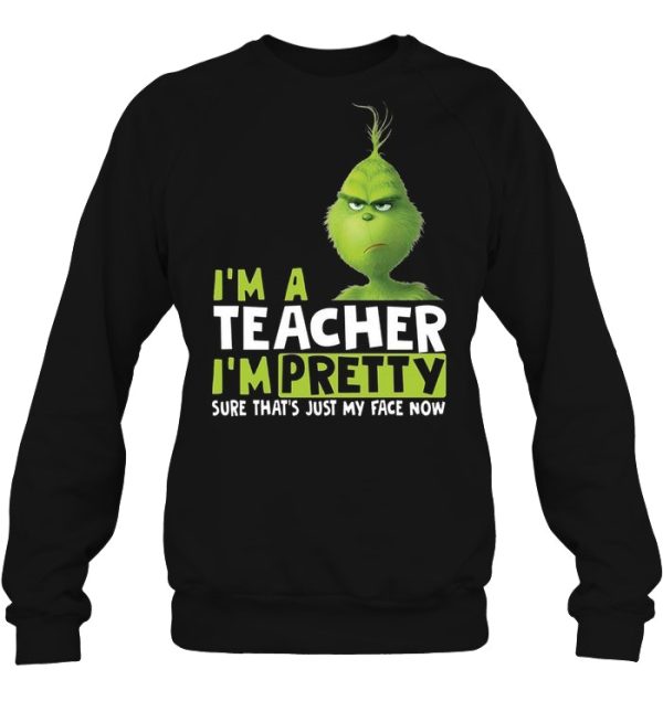 I’m A Teacher Pretty Sure That’s Just My Face Now The Grinch Sweatshirt