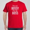I&rsquo;m not Bossy, I&rsquo;m the Boss – T-shirt