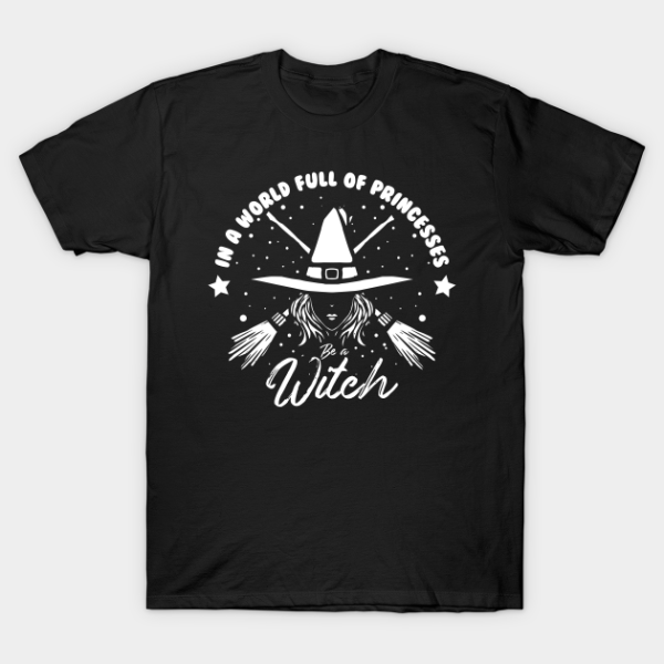 In A World Full Of Princess Be Witch Halloween T-Shirt