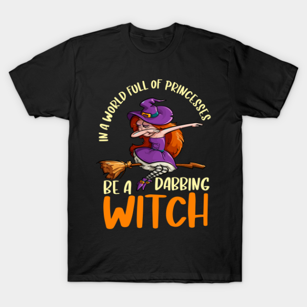 In A World Full Of Princesses Be Dabbing Witch T-Shirt