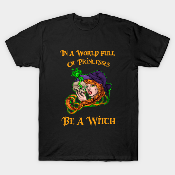 In A World Full Of Princesses Be Witch Halloween Gift T-Shirt