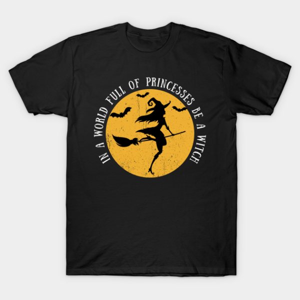 In A World Full Of Princesses Be Witch T-Shirt