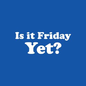 Is it Friday yet – T-shirt