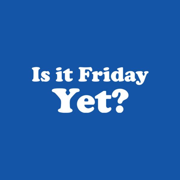 Is it Friday yet – T-shirt