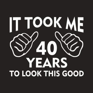 It took me 40 years to look this good - T-shirt 1 It took me 40 years to look this good T shirt 2