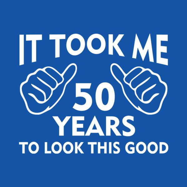 It took me 50 years to look this good – T-shirt