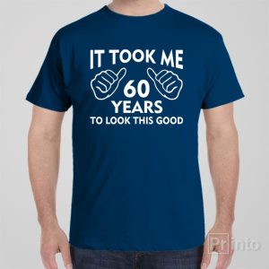 It took me 60 years to look this good – T-shirt It took me 60 years to look this good – T-shirt