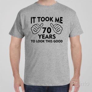 It took me 70 years to look this good – T-shirt It took me 70 years to look this good – T-shirt