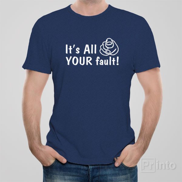 It’s all your fault – T-shirt