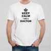 Keep calm. I am a doctor T-shirt