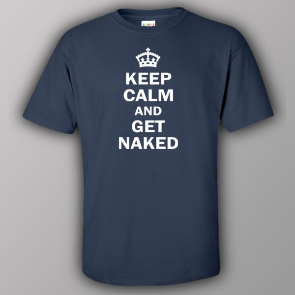Keep calm and get naked – T-shirt