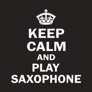 Keep calm and play saxophone
