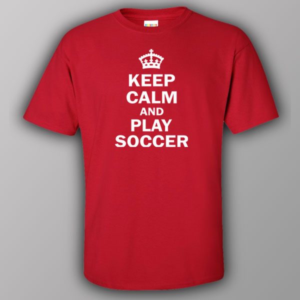 Keep calm and play soccer – T-shirt