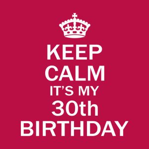 Keep calm it's my 30th birthday 1 Keep calm its my 30th birthday 2