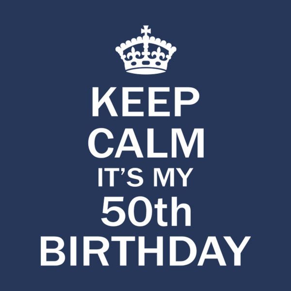 Keep calm it’s my 50th birthday
