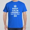 Keep calm you are only 30 – T-shirt
