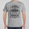 Legends are born in March – T-shirt