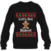 Let’s Get Baked Gingerbread Man Cookie Christmas Sweatshirt