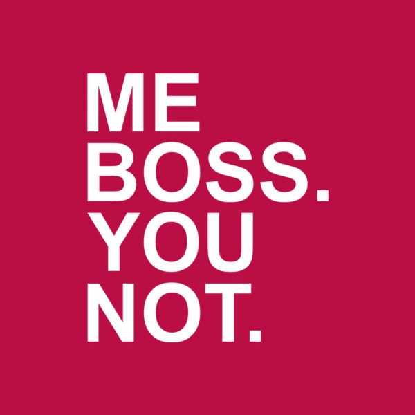 Me boss. You not – T-shirt