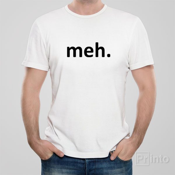 Meh. – T-shirt