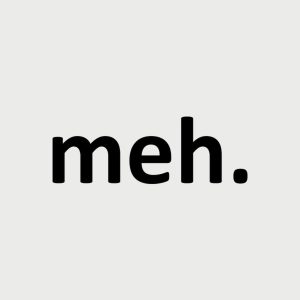 Meh. – T-shirt