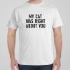 My cat was right about you – T-shirt