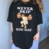Never Skip Egg Day Tee