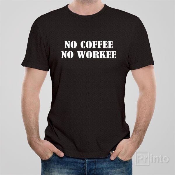 No coffee – no workee – T-shirt