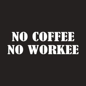 No coffee – no workee – T-shirt
