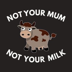 Not your mum, not your milk – T-shirt