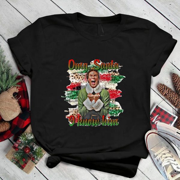 OMG Santa I Know Him! ELF Christmas Shirt