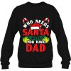 Personalized Custom Name Who Needs Santa When You Have Dad Christmas Gift Shirt