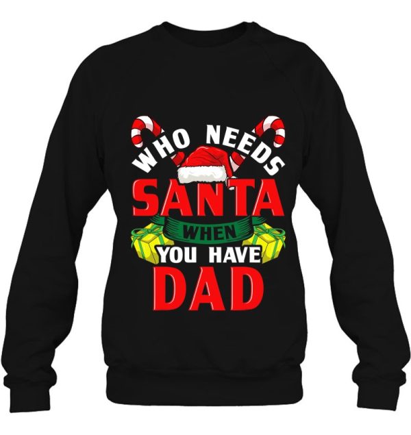 Personalized Custom Name Who Needs Santa When You Have Dad Christmas Gift Shirt