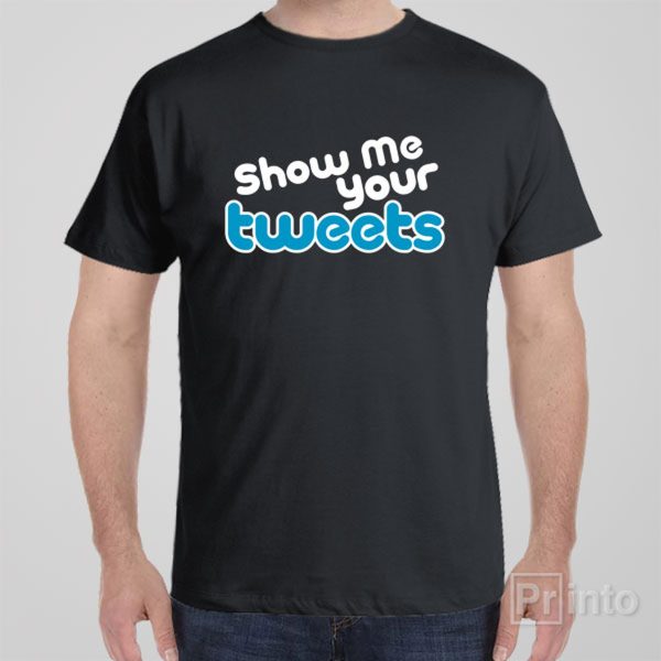 Show me your tweets – T-shirt