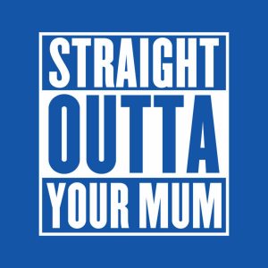 Straight outta your mum – T-shirt
