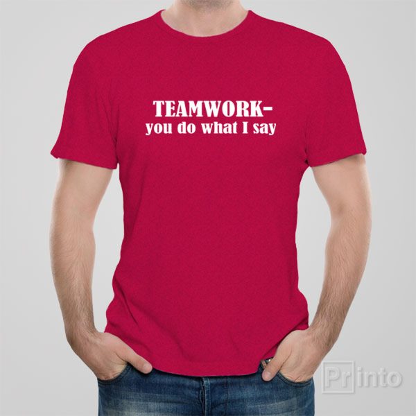 Teamwork – you do what I say – T-shirt